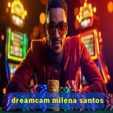 dreamcam milena santos